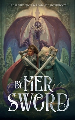 By Her Sword: A Sapphic Fantasy Romance Anthology by Sunset Wave Press