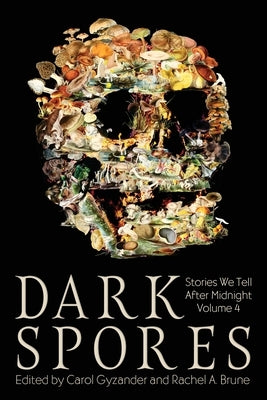 Dark Spores: Stories We Tell After Midnight Volume 4 by Gyzander, Carol