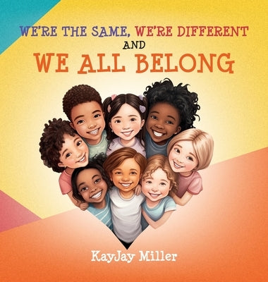 We're the Same, We're Different and We All Belong: A Children's Diversity Book for Kids 3-5, 6-8 That Teaches Kindness, Acceptance & Empathy. Differen by Miller, Kayjay