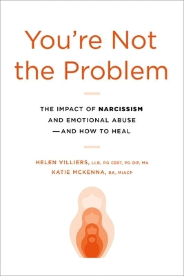 You're Not the Problem: The Impact of Narcissism and Emotional Abuse and How to Heal by Villiers, Helen