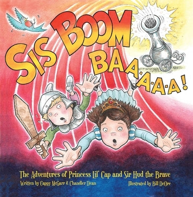 Sis Boom Baa!: The Adventures of Princess Lil' Cap and Sir HUD the Brave by McGarr, Cappy