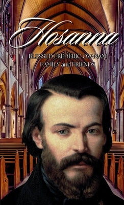 Hosanna!!!: Blessed Frederic Ozanam: Family & Friends by Ramson C. M., Ronald