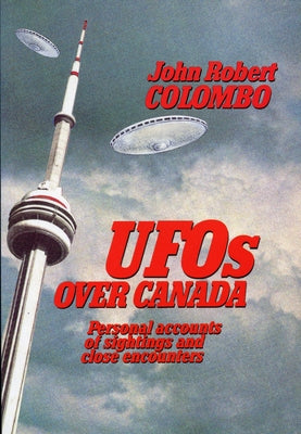 UFOs Over Canada: Personal Accounts of Sightings and Close Encounters by Colombo, John Robert