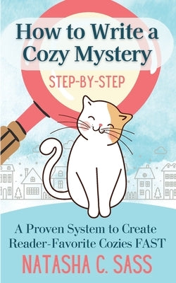 How to Write a Cozy Mystery: Step by Step: A Proven System to Create Reader-Favorite Cozies (Indie Writer's Workshop Book 1) by Sass, Natasha C.