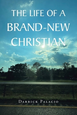 The Life of a Brand-New Christian by Palacio, Darrick