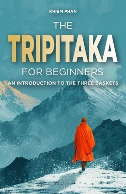 The Tripitaka for Beginners: An Introduction to the Three Baskets by Phan, Khiem