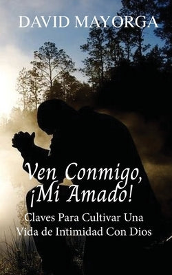 Ven Conmigo, ¡Mi Amado! by Mayorga, David