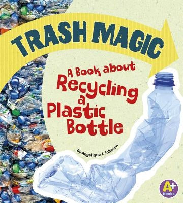 Trash Magic: A Book about Recycling a Plastic Bottle by Lepetit, Angie