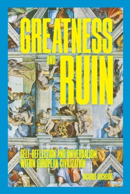 Greatness and Ruin: Self-Reflection and Universalism within European Civilization by Duchesne, Ricardo