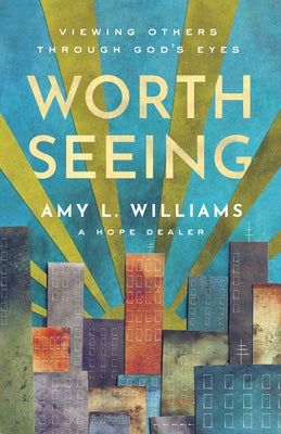 Worth Seeing: Viewing Others Through God's Eyes by Williams, Amy L.