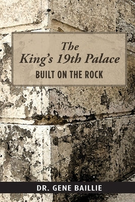 The King's 19th Palace: Built on the Rock by Baillie, Gene