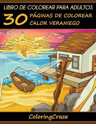 Libro de Colorear para Adultos: 30 Páginas de Colorear Calor Veraniego by Coloringcraze