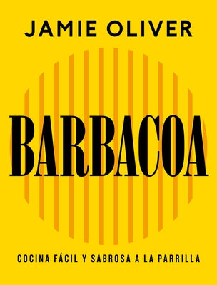 Barbacoa. Cocina Fácil Y Sabrosa a la Parrilla / Grill. Easy Grilling, Big Flavor by Oliver, Jamie