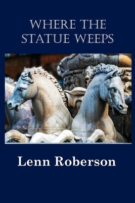 Where the Statue Weeps by Roberson, Lenn