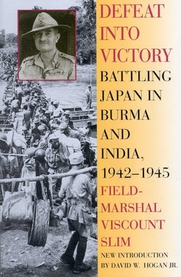 Defeat Into Victory: Battling Japan in Burma and India, 1942-1945 by Slim, Field-Marshal Viscount William