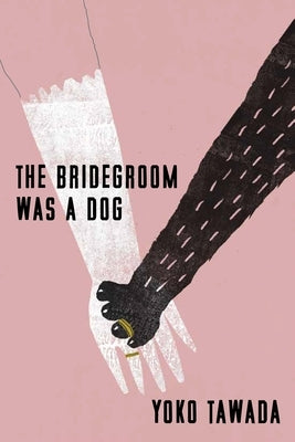 The Bridegroom Was a Dog by Tawada, Yoko