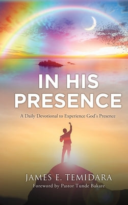 In His Presence: A Daily Devotional to Experience God's Presence by Temidara, James E.