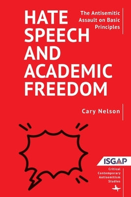Hate Speech and Academic Freedom: The Antisemitic Assault on Basic Principles by Nelson, Cary