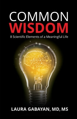 Common Wisdom: 8 Scientific Elements of a Meaningful Life by Gabayan, Laura