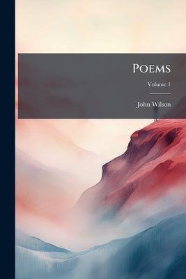 Poems; Volume 1 by Wilson, John