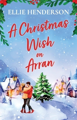 A Christmas Wish on Arran: A festive, second-chance romance by Henderson, Ellie