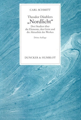 Theodor Daublers Nordlicht: Drei Studien Uber Die Elemente, Den Geist Und Die Aktualitat Des Werkes by Schmitt, Carl