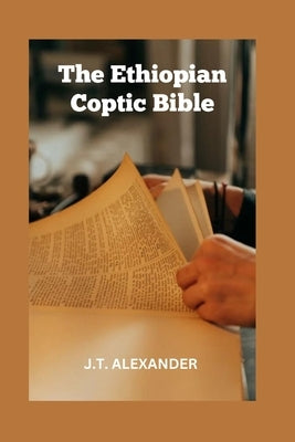 The Ethiopian Coptic Bible: The Journey into the 18th century Ethiopian Coptic Geez Bible books banned, rejected and forbidden by Alexander, J. T.