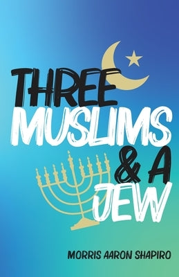 Three Muslims & A Jew by Shapiro, Morris Aaron