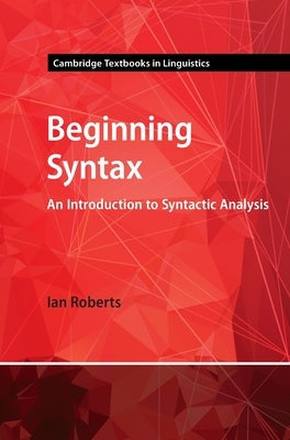 Beginning Syntax: An Introduction to Syntactic Analysis by Roberts, Ian