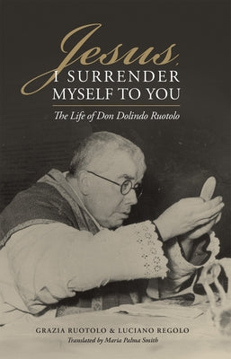 Jesus, I Surrender Myself to You: The Life of Don Dolindo Ruotolo by Luciano Regolo, Grazia Ruotolo