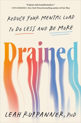 Drained: Reduce Your Mental Load to Do Less and Be More by Ruppanner, Leah, PhD