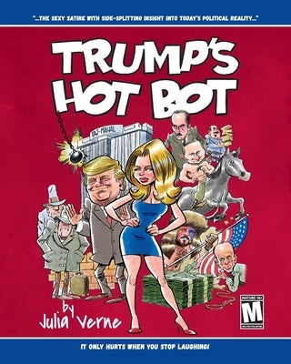 Trump's Hot Bot: The Sexy Satire With Side-Splitting Insight Into Today's Political Reality by Verne, Julia
