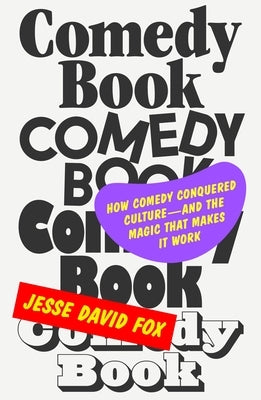 Comedy Book: How Comedy Conquered Culture-And the Magic That Makes It Work by Fox, Jesse David