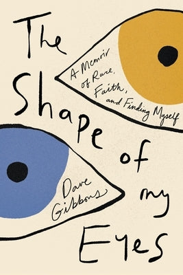 The Shape of My Eyes: A Memoir of Race, Faith, and Finding Myself by Gibbons, Dave