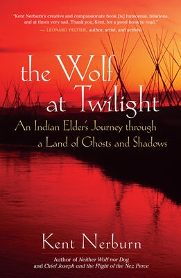 The Wolf at Twilight: An Indian Elder's Journey Through a Land of Ghosts and Shadows by Nerburn, Kent