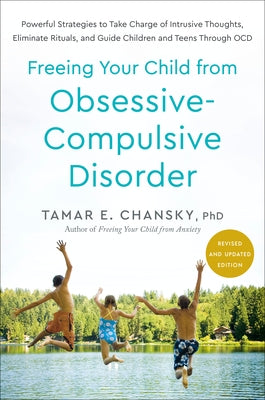 Freeing Your Child from Obsessive-Compulsive Disorder, Revised and Updated Edition: Powerful Strategies to Take Charge of Intrusive Thoughts, Eliminat by Chansky, Tamar E.