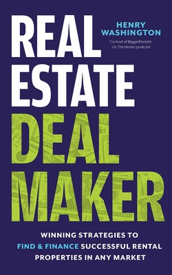 Real Estate Deal Maker: Real Estate Deal Maker: Winning Strategies to Find and Finance Successful Rental Properties in Any Market by Washington, Henry