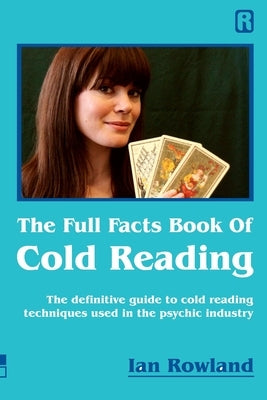 The Full Facts Book Of Cold Reading: The definitive guide to how cold reading is used in the psychic industry by Rowland, Ian