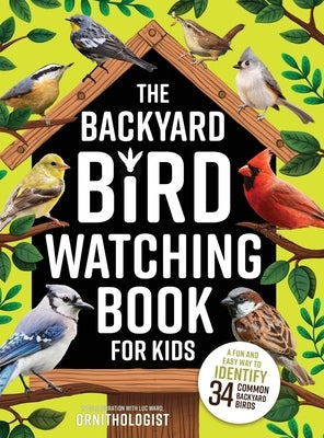 The Backyard Bird Watching Book for Kids: An Interactive Guide to Bird Watching - A Fun and Easy Way to Identify the Most Common Backyard Birds by Ward, Luc
