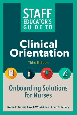 Staff Educator's Guide to Clinical Orientation, Third Edition: Onboarding Solutions for Nurses by Jarvis, Robin