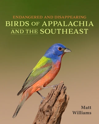 Endangered and Disappearing Birds of Appalachia and the Southeast by Williams, Matt