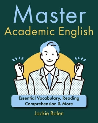 Master Academic English: Essential Vocabulary, Reading Comprehension & More by Bolen, Jackie
