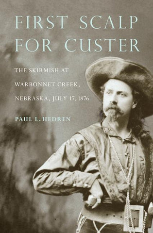 First Scalp for Custer: The Skirmish at Warbonnet Creek, Nebraska, July 17, 1876 by Hedren, Paul L.