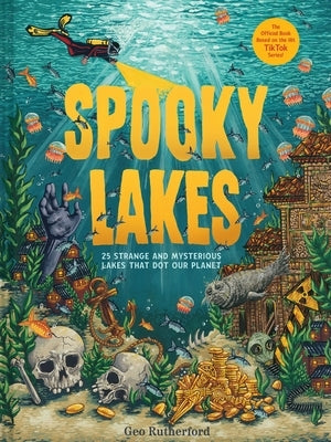 Spooky Lakes: 25 Strange and Mysterious Lakes That Dot Our Planet by Rutherford, Geo