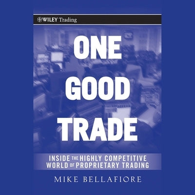 One Good Trade: Inside the Highly Competitive World of Proprietary Trading by Foley, Kevin