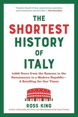 The Shortest History of Italy: 3,000 Years from the Romans to the Renaissance to a Modern Republic?a Retelling for Our Times by King, Ross