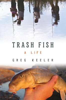 Trash Fish: A Life by Keeler, Greg