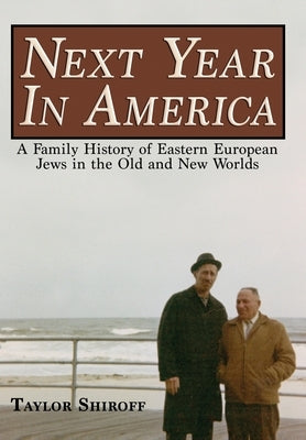 Next Year in America: A Family History of Eastern European Jews in the Old and New Worlds by Shiroff, Taylor