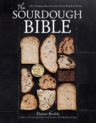 The Sourdough Bible: The Ultimate Resource for Great Bread at Home by Boddy, Elaine