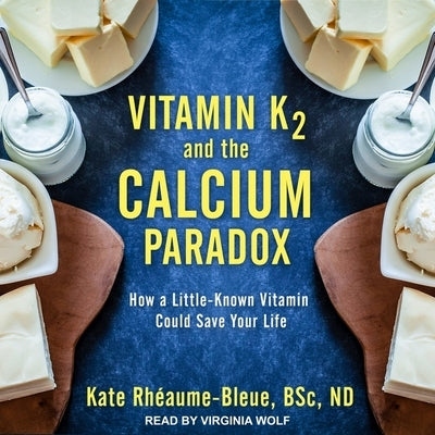 Vitamin K2 and the Calcium Paradox Lib/E: How a Little-Known Vitamin Could Save Your Life by Rh&#233;aume-Bleue, Kate